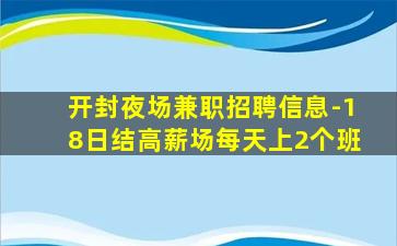 开封夜场兼职招聘信息-18日结高薪场每天上2个班